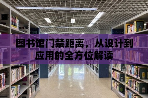 圖書館門禁距離，從設(shè)計到應(yīng)用的全方位解讀