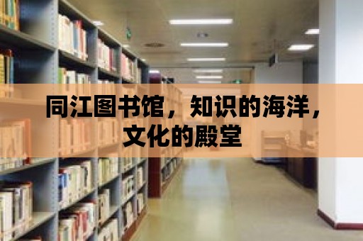 同江圖書館，知識的海洋，文化的殿堂