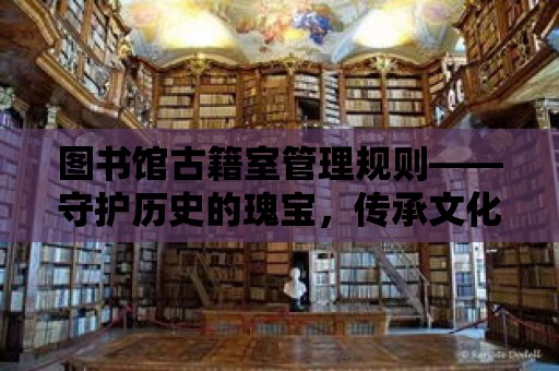 圖書館古籍室管理規則——守護歷史的瑰寶，傳承文化的瑰麗