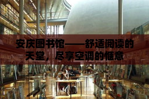 安慶圖書館——舒適閱讀的天堂，盡享空調的愜意