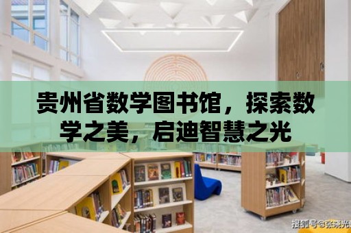 貴州省數學圖書館，探索數學之美，啟迪智慧之光