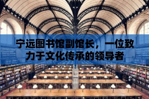 寧遠圖書館副館長，一位致力于文化傳承的領導者