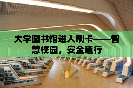 大學圖書館進入刷卡——智慧校園，安全通行