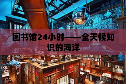 圖書館24小時——全天候知識的海洋