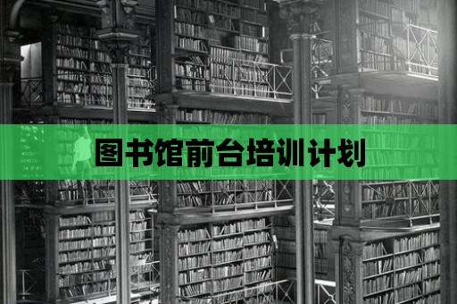 圖書館前臺培訓計劃