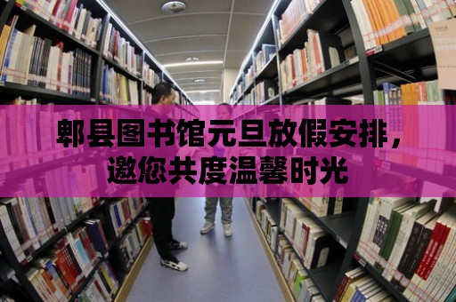 郫縣圖書館元旦放假安排，邀您共度溫馨時光