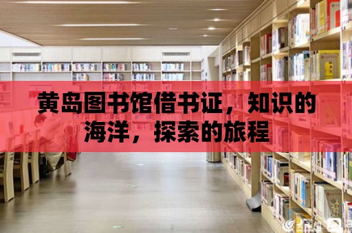 黃島圖書館借書證，知識的海洋，探索的旅程