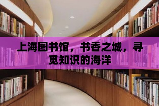 上海圖書館，書香之城，尋覓知識的海洋