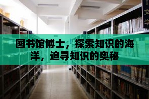 圖書館博士，探索知識的海洋，追尋知識的奧秘