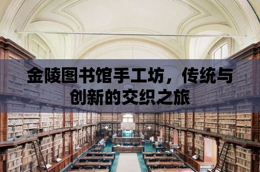 金陵圖書館手工坊，傳統(tǒng)與創(chuàng)新的交織之旅