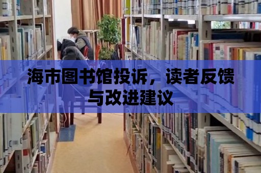 海市圖書館投訴，讀者反饋與改進建議