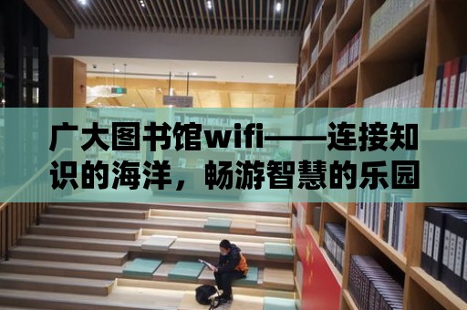 廣大圖書館wifi——連接知識的海洋，暢游智慧的樂園