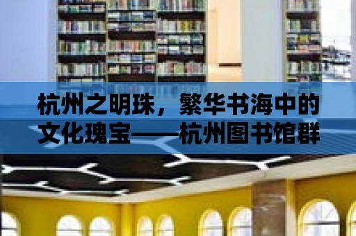 杭州之明珠，繁華書海中的文化瑰寶——杭州圖書館群