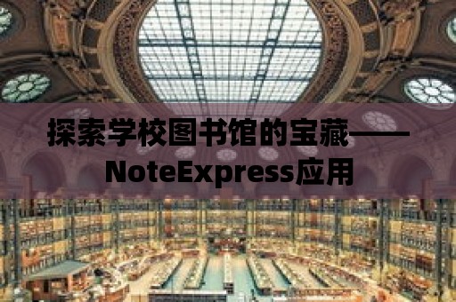 探索學校圖書館的寶藏——NoteExpress應用