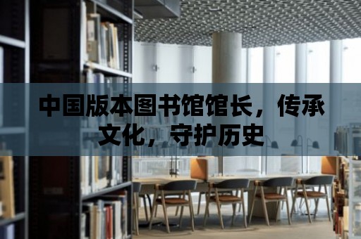 中國版本圖書館館長，傳承文化，守護(hù)歷史