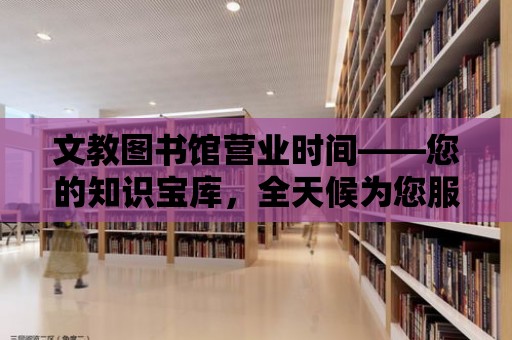 文教圖書館營業時間——您的知識寶庫，全天候為您服務