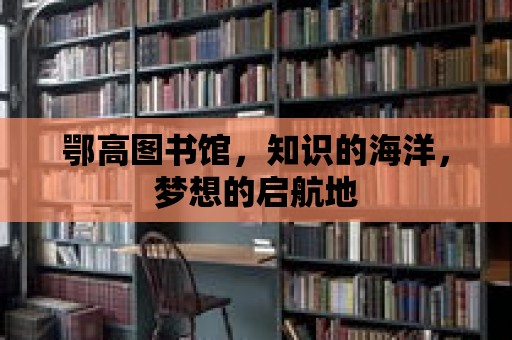 鄂高圖書館，知識的海洋，夢想的啟航地