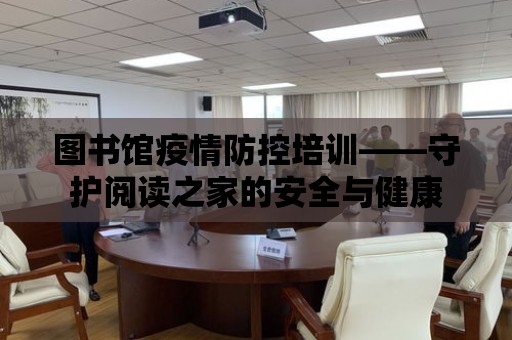 圖書館疫情防控培訓——守護閱讀之家的安全與健康