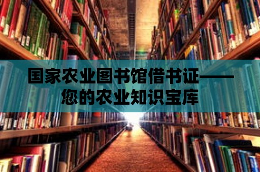 國家農(nóng)業(yè)圖書館借書證——您的農(nóng)業(yè)知識寶庫