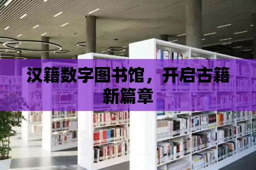 漢籍數字圖書館，開啟古籍新篇章