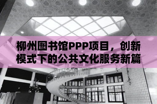 柳州圖書館PPP項目，創(chuàng)新模式下的公共文化服務(wù)新篇章