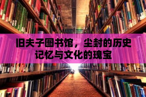 舊夫子圖書館，塵封的歷史記憶與文化的瑰寶