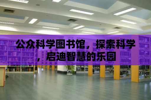 公眾科學圖書館，探索科學，啟迪智慧的樂園