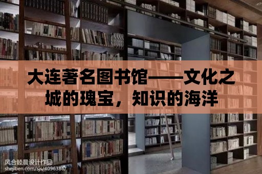 大連著名圖書館——文化之城的瑰寶，知識的海洋