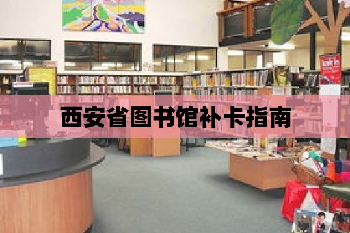 西安省圖書館補卡指南