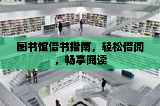 圖書館借書指南，輕松借閱，暢享閱讀