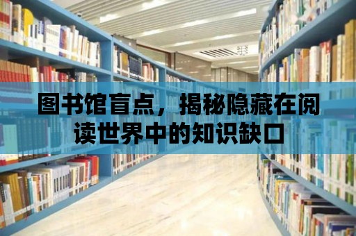 圖書館盲點，揭秘隱藏在閱讀世界中的知識缺口