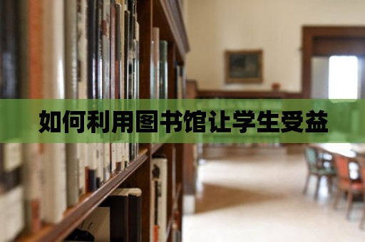 如何利用圖書館讓學生受益