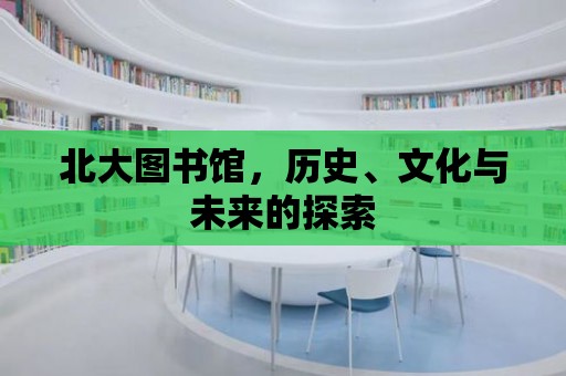 北大圖書館，歷史、文化與未來的探索