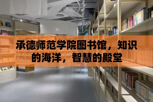 承德師范學院圖書館，知識的海洋，智慧的殿堂