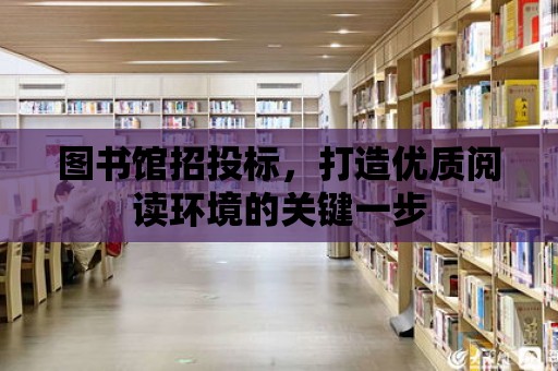 圖書館招投標，打造優質閱讀環境的關鍵一步