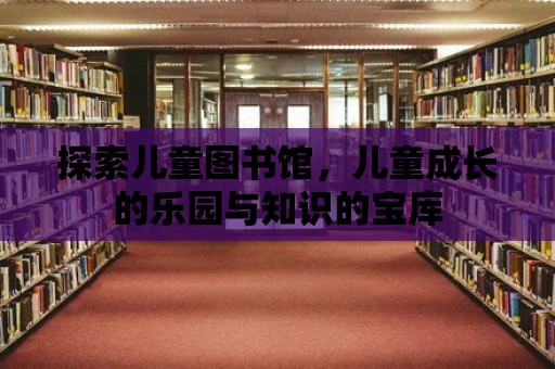 探索兒童圖書館，兒童成長的樂園與知識的寶庫