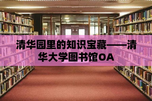 清華園里的知識寶藏——清華大學(xué)圖書館OA