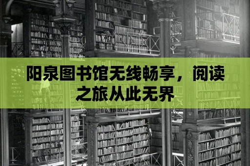 陽泉圖書館無線暢享，閱讀之旅從此無界