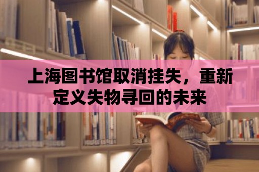 上海圖書館取消掛失，重新定義失物尋回的未來