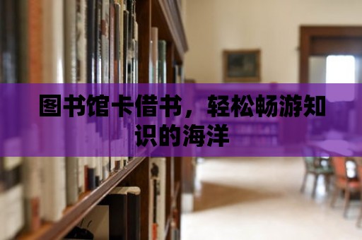 圖書館卡借書，輕松暢游知識的海洋