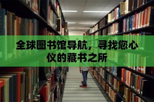 全球圖書館導航，尋找您心儀的藏書之所