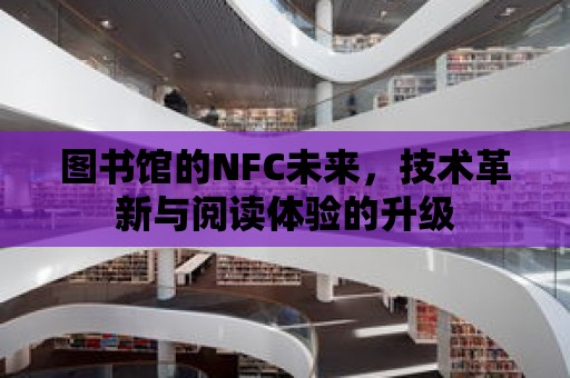 圖書館的NFC未來，技術革新與閱讀體驗的升級