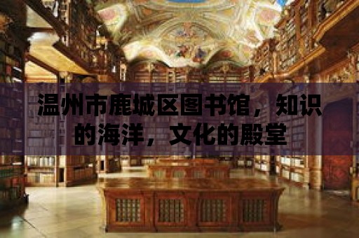 溫州市鹿城區圖書館，知識的海洋，文化的殿堂