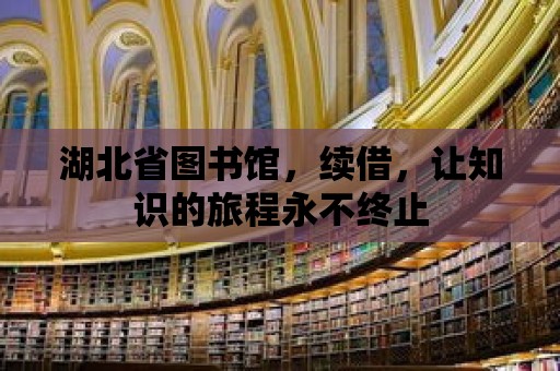 湖北省圖書館，續(xù)借，讓知識的旅程永不終止