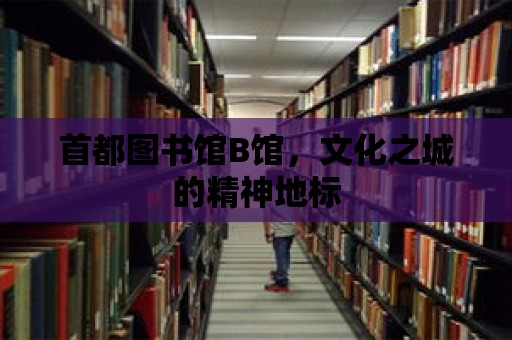 首都圖書館B館，文化之城的精神地標