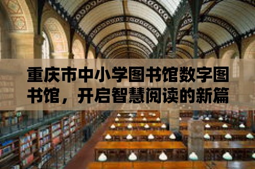 重慶市中小學圖書館數字圖書館，開啟智慧閱讀的新篇章