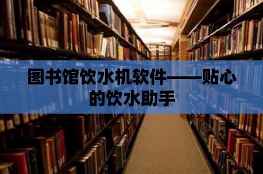 圖書館飲水機軟件——貼心的飲水助手