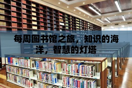 每周圖書館之旅，知識的海洋，智慧的燈塔