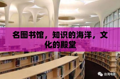 名圖書館，知識的海洋，文化的殿堂