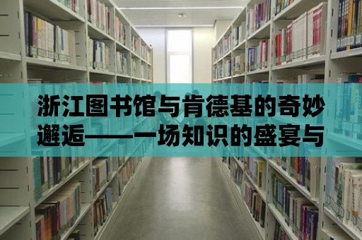 浙江圖書館與肯德基的奇妙邂逅——一場知識的盛宴與美味的碰撞